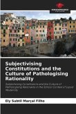 Subjectivising Constitutions and the Culture of Pathologising Rationality