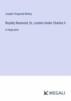 Royalty Restored; Or, London Under Charles II - Molloy, Joseph Fitzgerald