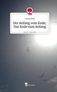 Der Anfang vom Ende; Das Ende vom Anfang. Life is a Story - story.one - Buhl, Leonie