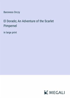 El Dorado; An Adventure of the Scarlet Pimpernel - Orczy, Baroness