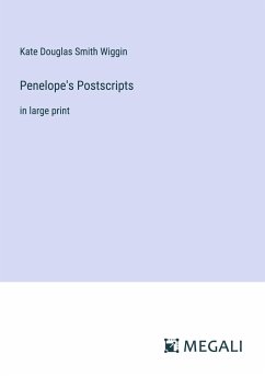 Penelope's Postscripts - Wiggin, Kate Douglas Smith