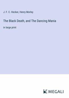 The Black Death, and The Dancing Mania - Hecker, J. F. C.; Morley, Henry