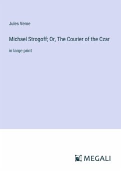 Michael Strogoff; Or, The Courier of the Czar - Verne, Jules