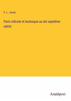 Paris ridicule et burlesque au dix-septième siècle - Jacob, P. L.