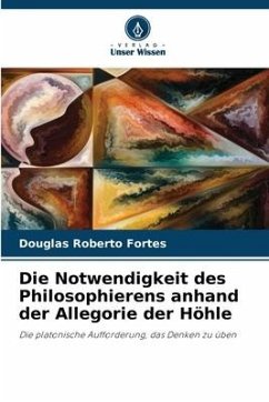 Die Notwendigkeit des Philosophierens anhand der Allegorie der Höhle - Fortes, Douglas Roberto