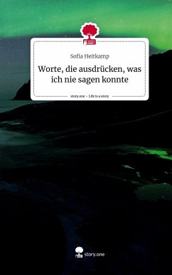 Worte, die ausdrücken, was ich nie sagen konnte. Life is a Story - story.one - Heitkamp, Sofia