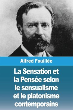 La Sensation et la Pensée selon le sensualisme et le platonisme contemporains - Fouillée, Alfred