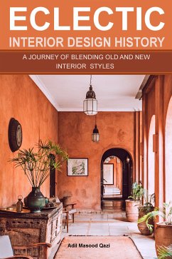 Eclectic Interior Design History: A Journey of Blending Old and New Interior Styles (eBook, ePUB) - Qazi, Adil Masood
