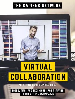 Virtual Collaboration - Tools, Tips, And Techniques For Thriving In The Digital Workplace (eBook, ePUB) - The Sapiens Network