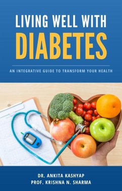 Living Well with Diabetes: An Integrative Guide to Transform Your Health (eBook, ePUB) - Kashyap, Ankita; Sharma, Krishna N.
