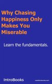 Why Chasing Happiness Only Makes You Miserable? (eBook, ePUB)