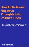 How to Reframe Negative Thoughts Into Positive Ones? (eBook, ePUB)