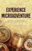 Experience Microadventure the Best Ideas and Tips for the Most Beautiful and Exciting Everyday Experiences Incl. Microadventures for Children, for the Winter and From 5 to 9 (eBook, ePUB)