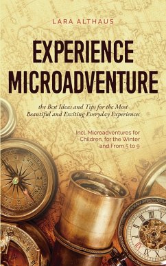Experience Microadventure the Best Ideas and Tips for the Most Beautiful and Exciting Everyday Experiences Incl. Microadventures for Children, for the Winter and From 5 to 9 (eBook, ePUB) - Althaus, Lara
