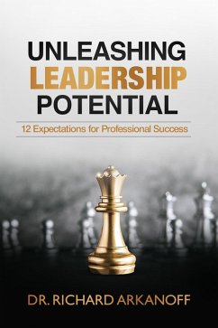 Unleashing Leadership Potential: 12 Expectations for Professional Success (eBook, ePUB) - Arkanoff, Richard