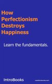 How Perfectionism Destroys Happiness (eBook, ePUB)