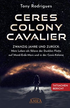 CERES COLONY CAVALIER. Zwanzig Jahre und zurück: Mein Leben als Sklave der Dunklen Flotte auf Mond-Erde-Mars und in der Ceres-Kolonie [Tatsachen-Bericht] (eBook, ePUB) - Rodrigues, Tony