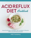 Acid Reflux Diet Cookbook: Tame the Flames of Heartburn with Hundreds of Flavorful, GERD and LPR-Friendly Recipes (eBook, ePUB)
