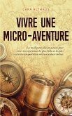 Vivre une micro-aventure Les meilleures idées et astuces pour vivre les expériences les plus belles et les plus excitantes au quotidien micro-aventure incluse (eBook, ePUB)