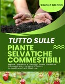 Tutto sulle Piante Selvatiche: Commestibili Esplora, Identifica e Raccogli Piante Selvatiche Commestibili in Completa Sicurezza. Incluse Ricette Facili e Deliziose (eBook, ePUB)