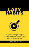 Lazy Habits - Le guide pragmatique pour créer les habitudes des millionnaires (eBook, ePUB)