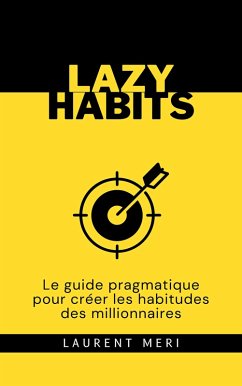 Lazy Habits - Le guide pragmatique pour créer les habitudes des millionnaires (eBook, ePUB) - Meri, Laurent