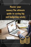 Master your money:The ultimate guide to saving big and budgeting wisely (eBook, ePUB)