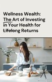 Wellness Wealth: The Art of Investing in Your Health for Lifelong Returns (eBook, ePUB)