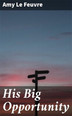 His Big Opportunity (eBook, ePUB) - Le Feuvre, Amy