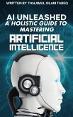 AI Unleashed: A Holistic Guide to Mastering Artificial Intelligence (eBook, ePUB)