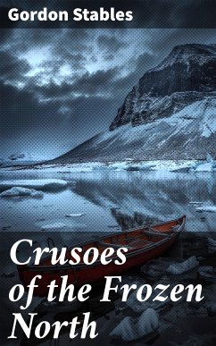 Crusoes of the Frozen North (eBook, ePUB) - Stables, Gordon