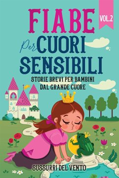 Fiabe per cuori sensibili: Storie brevi per bambini dal grande cuore (Vol.2) (eBook, ePUB) - Sussurri del, Vento