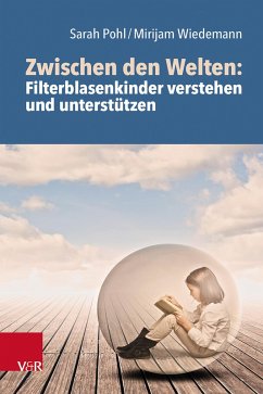 Zwischen den Welten: Filterblasenkinder verstehen und unterstützen (eBook, ePUB) - Pohl, Sarah; Wiedemann, Mirijam