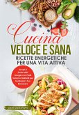 Cucina Veloce e Sana: Ricette Energetiche per una Vita Attiva (eBook, ePUB)