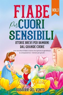 Fiabe per cuori sensibili: Storie brevi per bambini dal grande cuore (Vol.1) (eBook, ePUB) - Sussurri del, Vento