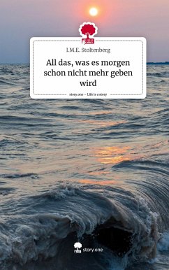 All das, was es morgen schon nicht mehr geben wird. Life is a Story - story.one - Stoltenberg, I.M.E.