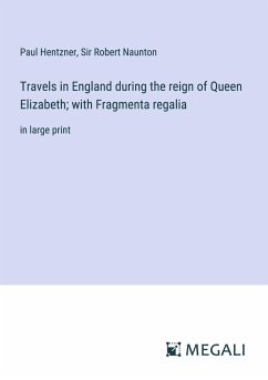 Travels in England during the reign of Queen Elizabeth; with Fragmenta regalia - Hentzner, Paul; Naunton, Robert