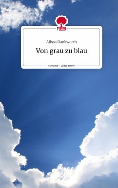 Von grau zu blau. Life is a Story - story.one - Dankworth, Alissa