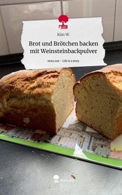 Brot und Brötchen backen mit Weinsteinbackpulver. Life is a Story - story.one - W., Kim