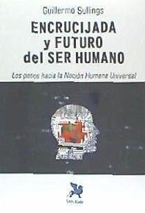 Encrucijada y futuro del ser humano : los pasos hacia la nación humana universal - Sullings, Guillermo