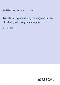 Travels in England during the reign of Queen Elizabeth; with Fragmenta regalia - Hentzner, Paul; Naunton, Robert