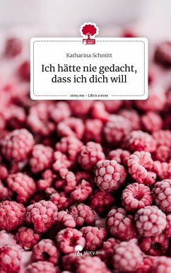 Ich hätte nie gedacht, dass ich dich will. Life is a Story - story.one - Schmitt, Katharina