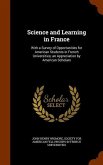 Science and Learning in France: With a Survey of Opportunities for American Students in French Universities; an Appreciation by American Scholars
