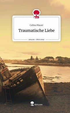 Traumatische Liebe. Life is a Story - story.one - Mauer, Celina