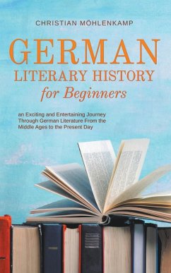German Literary History for Beginners an Exciting and Entertaining Journey Through German Literature From the Middle Ages to the Present Day - Möhlenkamp, Christian