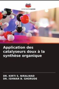 Application des catalyseurs doux à la synthèse organique - NIRALWAD, DR. KIRTI S.;GHORUDE, DR. ISHWAR B.