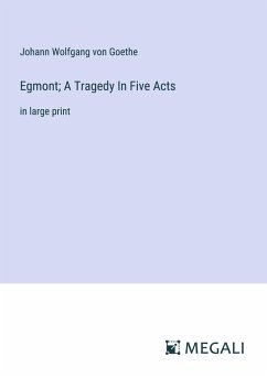 Egmont; A Tragedy In Five Acts - Goethe, Johann Wolfgang von