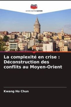 La complexité en crise : Déconstruction des conflits au Moyen-Orient - Chun, Kwang Ho