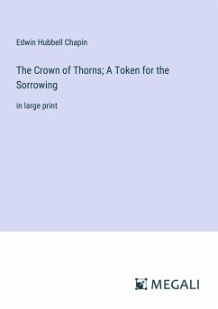 The Crown of Thorns; A Token for the Sorrowing - Chapin, Edwin Hubbell