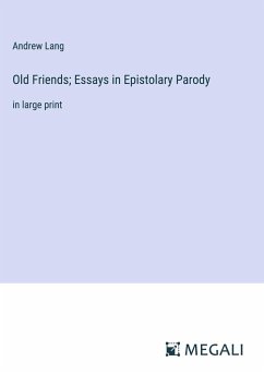 Old Friends; Essays in Epistolary Parody - Lang, Andrew